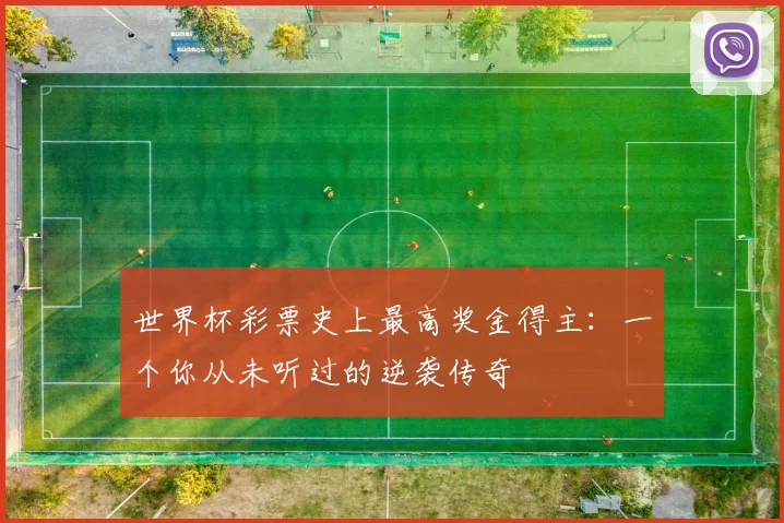 世界杯彩票史上最高奖金得主：一个你从未听过的逆袭传奇